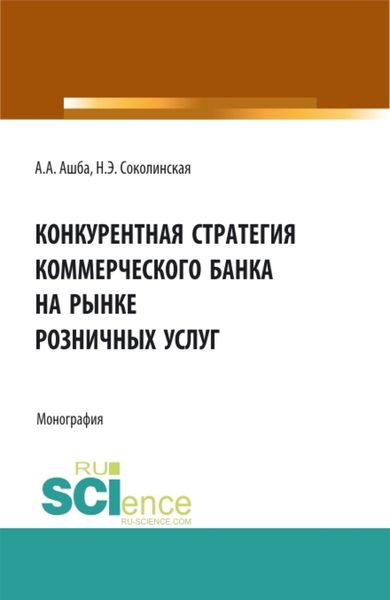 Обложка книги «Конкурентная стратегия коммерческого банка на рынке розничных услуг. (Аспирантура, Бакалавриат, Магистратура). Монография.»
