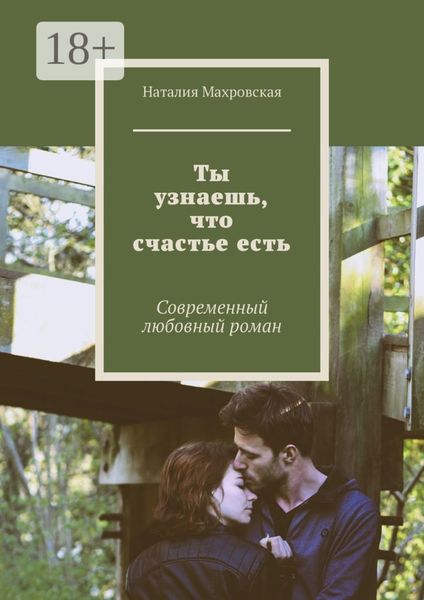 Обложка книги «Ты узнаешь, что счастье есть. Современный любовный роман»