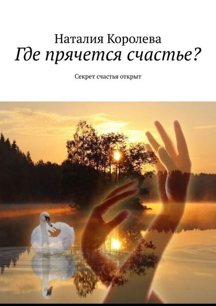 Обложка книги  «Где прячется счастье? Секрет счастья открыт»