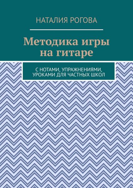 Обложка книги  «Методика игры на гитаре. С нотами, упражнениями, уроками для частных школ»