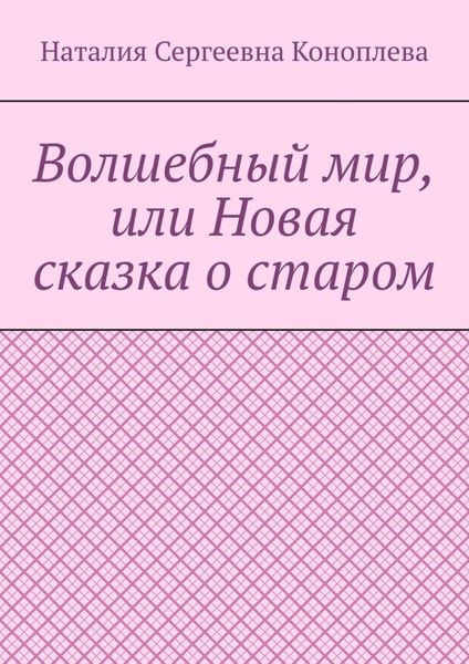 Обложка книги  «Волшебный мир, или Новая сказка о старом»