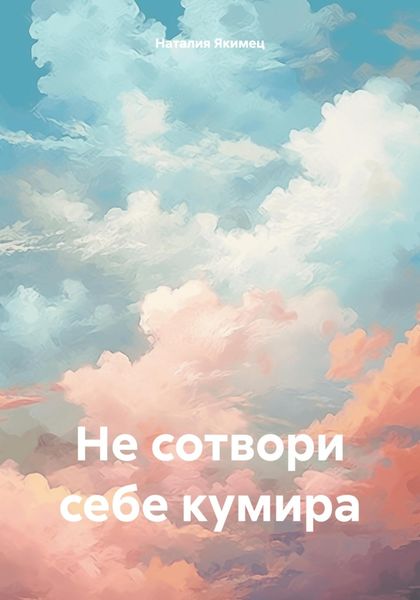 Обложка книги  «Не сотвори себе кумира»