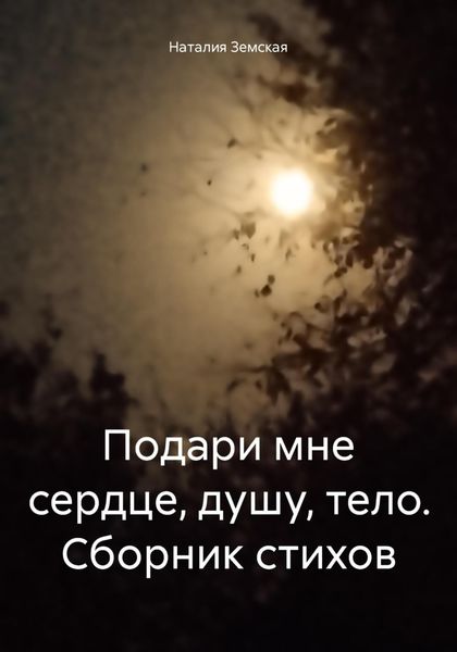 Обложка книги «Подари мне сердце, душу, тело. Сборник стихов»