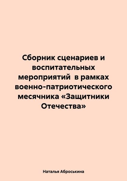 Обложка книги «Сборник сценариев и воспитательных мероприятий в рамках военно-патриотического месячника «Защитники Отечества»»