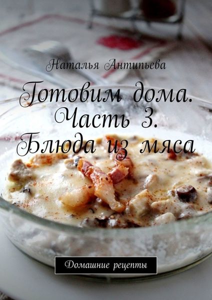 Обложка книги «Готовим дома. Часть 3. Блюда из мяса. Домашние рецепты»