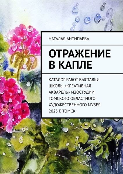 Обложка книги  «Отражение в капле. Каталог работ выставки школы «Креативная акварель» изостудии Томского областного художественного музея. 2025 г. Томск»