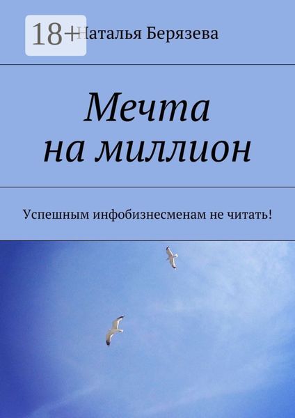 Обложка книги  «Мечта на миллион. Успешным инфобизнесменам не читать!»