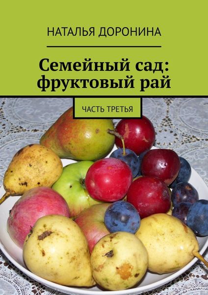 Обложка книги  «Семейный сад: фруктовый рай. Часть третья»