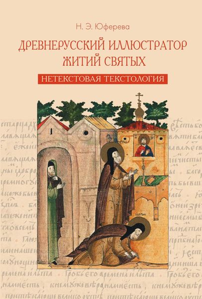 Обложка книги «Древнерусский иллюстратор житий святых. Нетекстовая текстология»