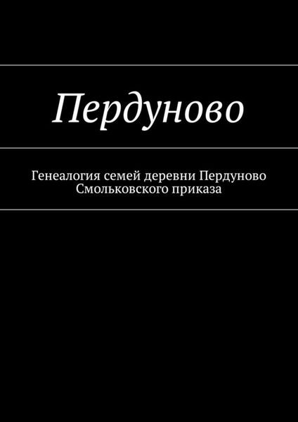 Обложка книги «Пердуново. Генеалогия семей деревни Пердуново на основании ревизских сказок 1811-1857 гг.»