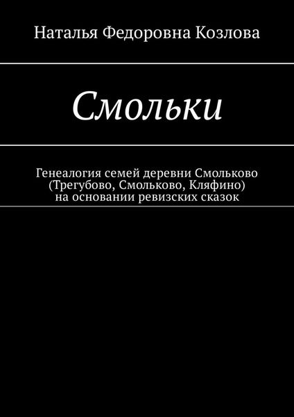 Обложка книги «Смольки. Генеалогия семей деревни Смольково (Трегубово, Смольково, Кляфино) на основании ревизских сказок»