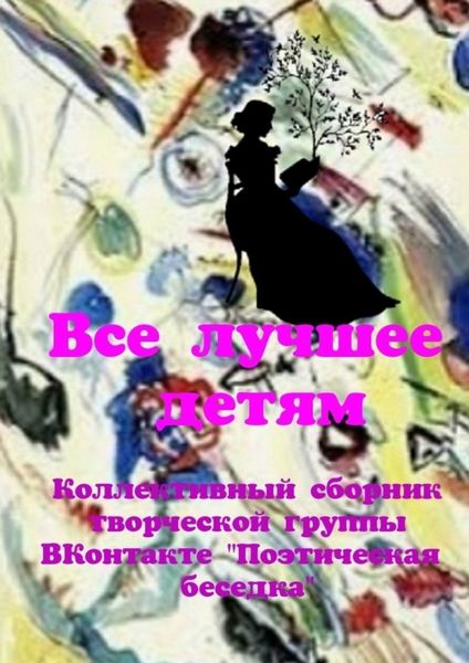 Обложка книги  «Все лучшее – детям. Коллективный сборник творческой группы ВКонтакте «Поэтическая беседка»»