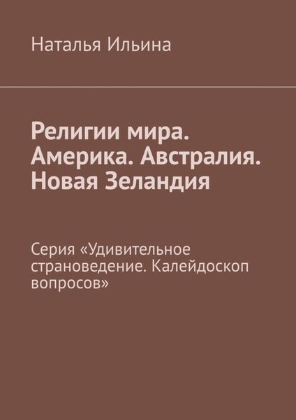 Обложка книги  «Религии мира. Америка. Австралия. Новая Зеландия. Серия «Удивительное страноведение. Калейдоскоп вопросов»»