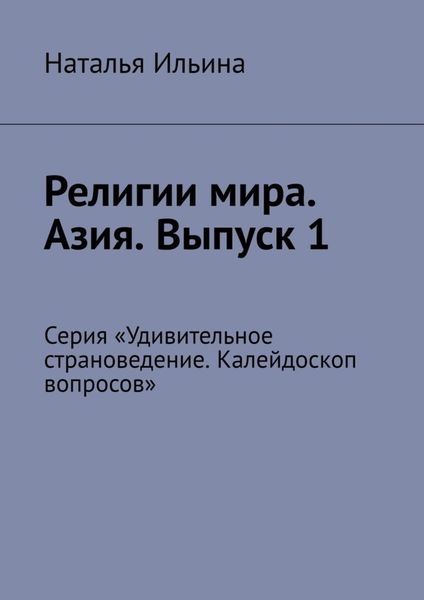 Обложка книги  «Религии мира. Азия. Выпуск 1. Серия «Удивительное страноведение. Калейдоскоп вопросов»»