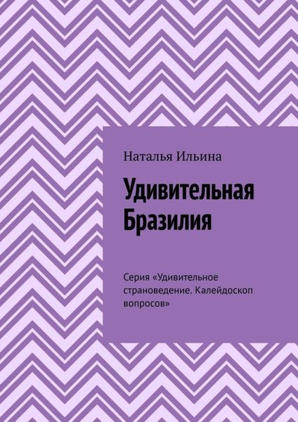 Обложка книги «Удивительная Бразилия. Серия «Удивительное страноведение. Калейдоскоп вопросов»»