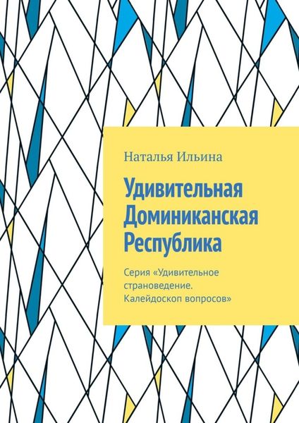 Обложка книги  «Удивительная Доминиканская Республика. Серия «Удивительное страноведение. Калейдоскоп вопросов»»