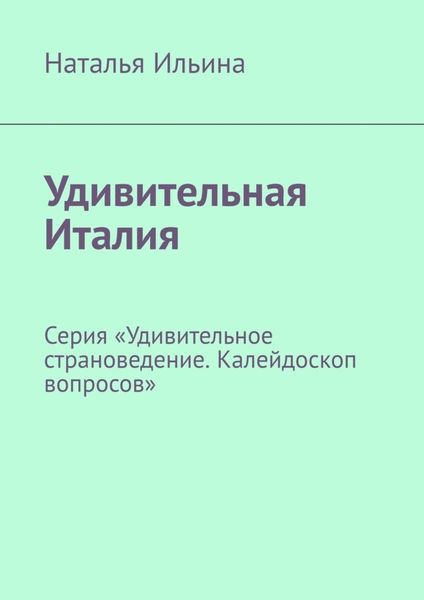 Обложка книги  «Удивительная Италия. Серия «Удивительное страноведение. Калейдоскоп вопросов»»