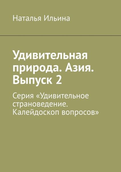 Обложка книги  «Удивительная природа. Азия. Выпуск 2. Серия «Удивительное страноведение. Калейдоскоп вопросов»»