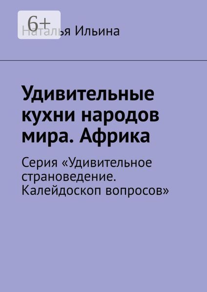Обложка книги  «Удивительные кухни народов мира. Африка. Серия «Удивительное страноведение. Калейдоскоп вопросов»»