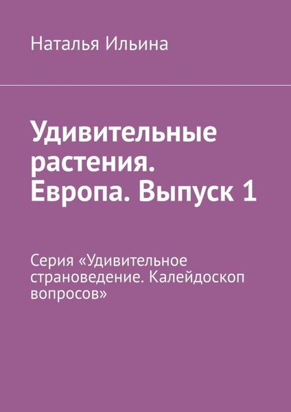 Обложка книги  «Удивительные растения. Европа. Выпуск 1. Серия «Удивительное страноведение. Калейдоскоп вопросов»»