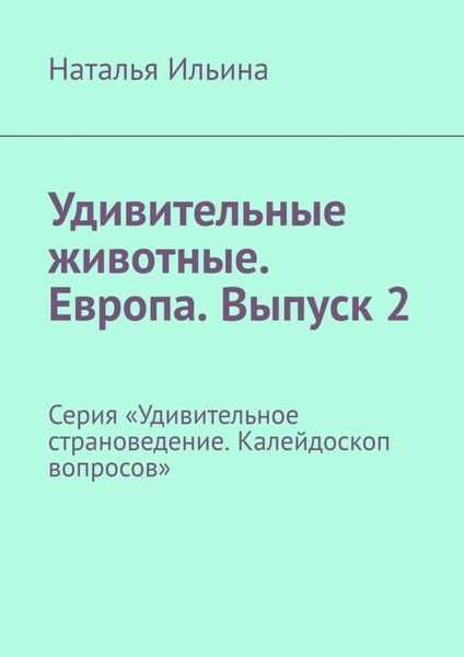 Обложка книги  «Удивительные животные. Европа. Выпуск 2. Серия «Удивительное страноведение. Калейдоскоп вопросов»»