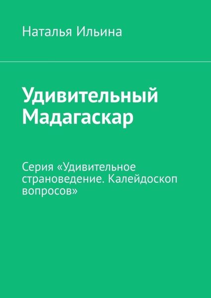 Обложка книги  «Удивительный Мадагаскар. Серия «Удивительное страноведение. Калейдоскоп вопросов»»