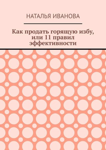 Обложка книги  «Как продать горящую избу, или 11 правил эффективности»
