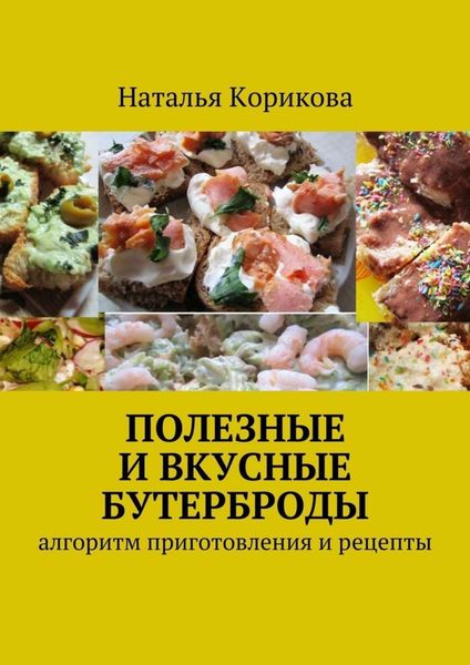 Обложка книги «Полезные и вкусные бутерброды. Алгоритм приготовления и рецепты»