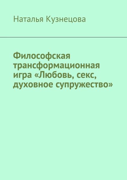 Обложка книги  «Философская трансформационная игра «Любовь, секс, духовное супружество»»