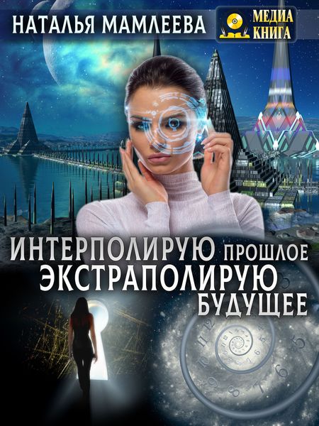 Обложка книги  «Интерполирую прошлое – экстраполирую будущее»