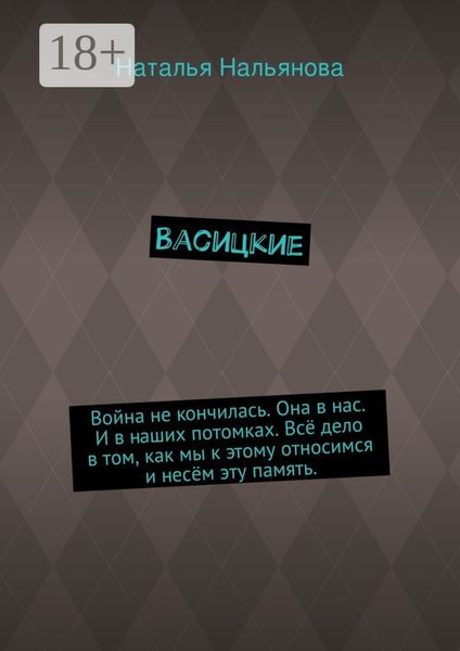 Обложка книги «Васицкие. Война не кончилась. Она в нас. И в наших потомках. Всё дело в том, как мы к этому относимся и несём эту память.»