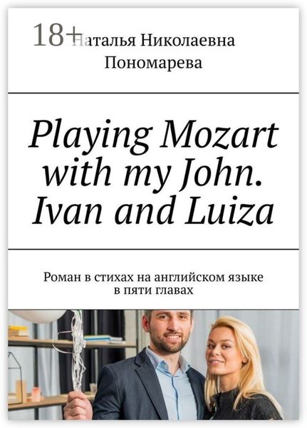Обложка книги «Playing Mozart with my John. Ivan and Luiza. Роман в стихах на английском языке в пяти главах»
