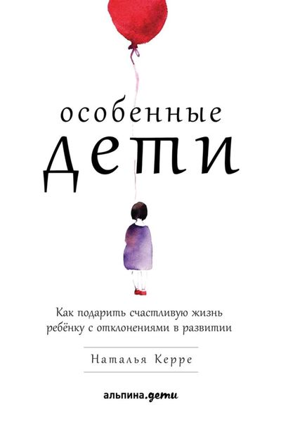 Обложка книги  «Особенные дети. Как подарить счастливую жизнь ребёнку с отклонениями в развитии»