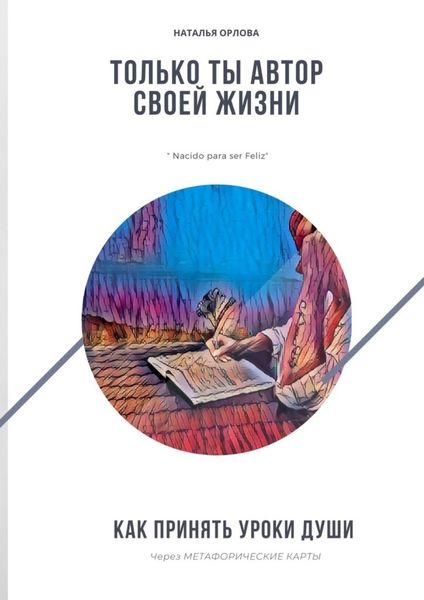 Обложка книги «Только ты автор своей жизни. Как принять Уроки Души через Метафорические карты»