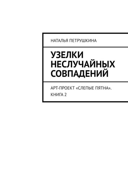 Обложка книги  «Узелки неслучайных совпадений. Арт-проект «Слепые пятна». Книга 2»