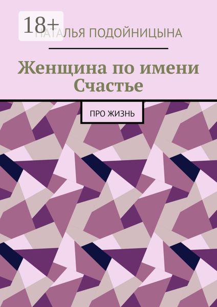 Обложка книги «Женщина по имени Счастье. Про жизнь»