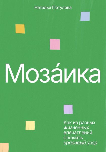 Обложка книги «Мозаика. Как из разных жизненных впечатлений сложить красивый узор»