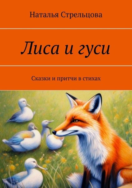 Обложка книги  «Лиса и гуси. Сказки и притчи в стихах»