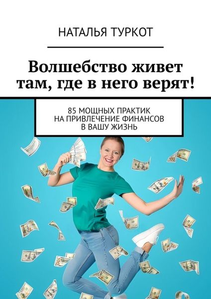 Обложка книги «Волшебство живет там, где в него верят! 85 мощных практик на привлечение финансов в вашу жизнь»