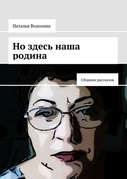 Обложка книги  «Но здесь наша родина. Сборник рассказов»