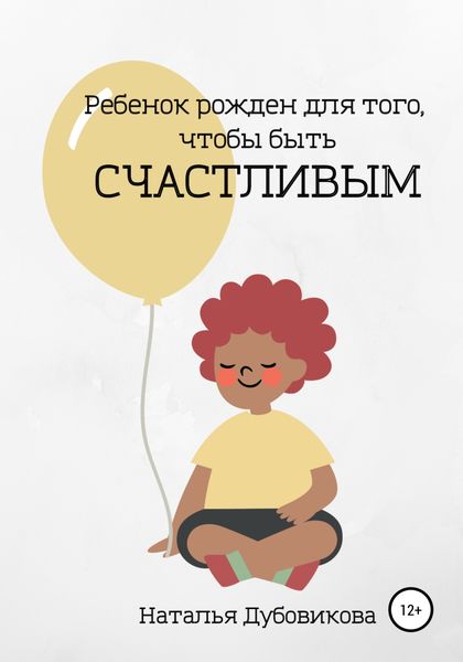 Обложка книги  «Ребенок рожден для того, чтобы быть счастливым»