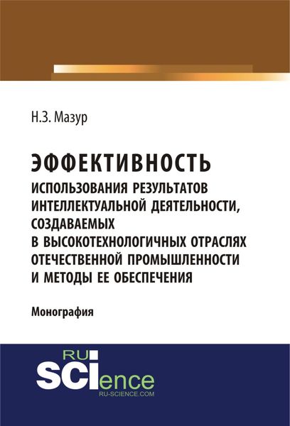 Обложка книги  «Эффективность использования результатов интеллектуальной деятельности, создаваемых в высокотехнологичных отраслях отечественной промышленности и метод. (Монография)»