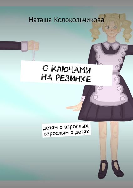 Обложка книги  «С ключами на резинке. Детям о взрослых, взрослым о детях»