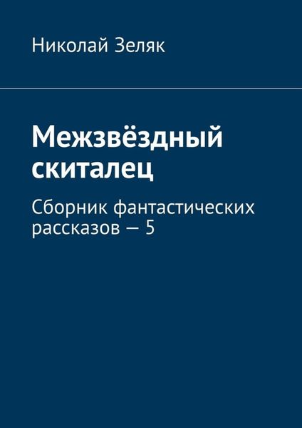Обложка книги  «Межзвёздный скиталец. Сборник фантастических рассказов – 5»