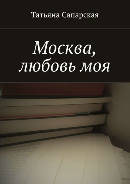 Обложка книги  «Москва, любовь моя»