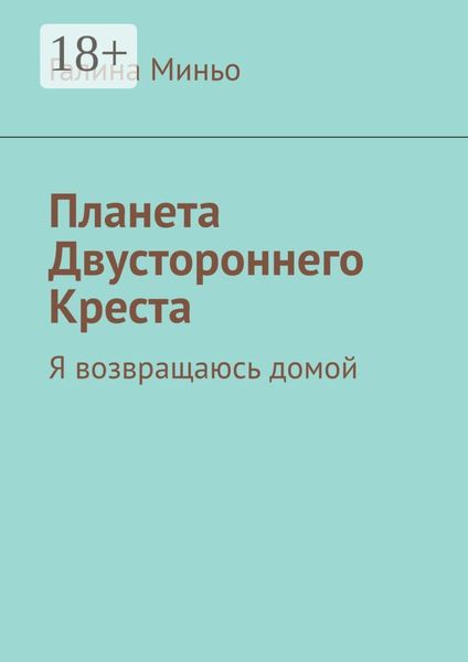 Обложка книги  «Планета Двустороннего Креста. Я возвращаюсь домой»
