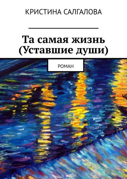 Обложка книги  «Та самая жизнь (Уставшие души). Роман»