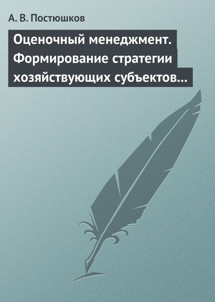 Обложка книги  «Оценочный менеджмент. Формирование стратегии хозяйствующих субъектов в условиях рынка. Учебное пособие»