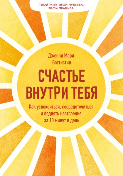 Обложка книги  «Счастье внутри тебя. Как успокоиться, сосредоточиться и поднять настроение за 10 минут в день»