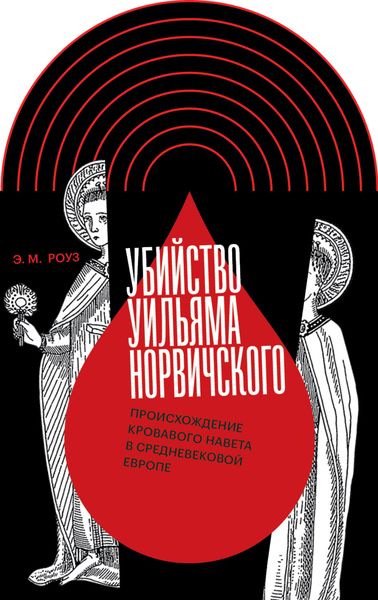 Обложка книги  «Убийство Уильяма Норвичского. Происхождение кровавого навета в средневековой Европе»
